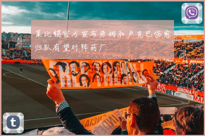 莱比锡官方宣布劳姆和卢克巴伤愈归队有望对阵药厂