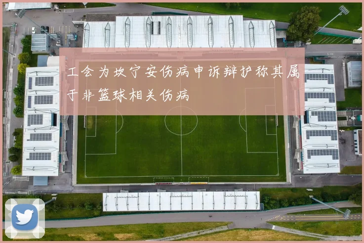 工会为坎宁安伤病申诉辩护称其属于非篮球相关伤病